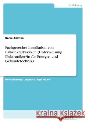 Fachgerechte Installation von Balkonkraftwerken (Unterweisung Elektroniker/in f?r Energie- und Geb?udetechnik) Daniel Steffen 9783346853189 Grin Verlag