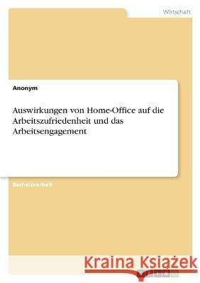 Auswirkungen von Home-Office auf die Arbeitszufriedenheit und das Arbeitsengagement Anonymous 9783346862600 Grin Verlag