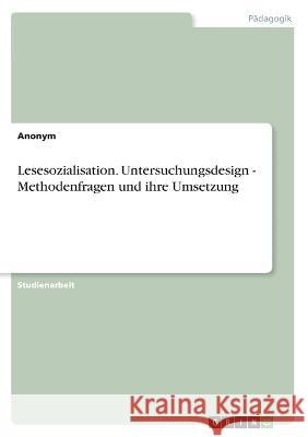 Lesesozialisation. Untersuchungsdesign - Methodenfragen und ihre Umsetzung Anonym 9783346868510 Grin Verlag