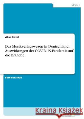 Das Musikverlagswesen in Deutschland. Auswirkungen der COVID-19-Pandemie auf die Branche Alisa Koval 9783346873576