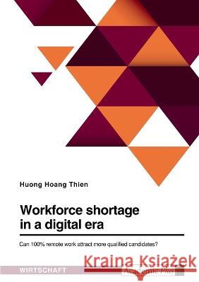 Workforce shortage in a digital era. Can 100% remote work attract more qualified candidates? Huong Hoan 9783346878335