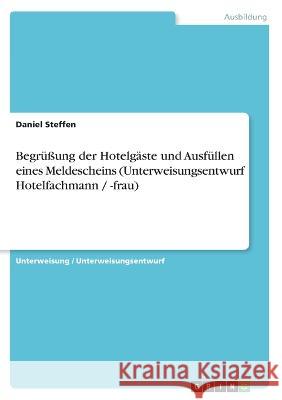 Begr??ung der Hotelg?ste und Ausf?llen eines Meldescheins (Unterweisungsentwurf Hotelfachmann / -frau) Daniel Steffen 9783346884824