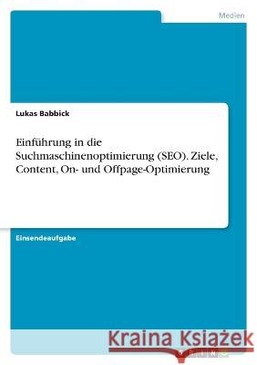 Einf?hrung in die Suchmaschinenoptimierung (SEO). Ziele, Content, On- und Offpage-Optimierung Lukas Babbick 9783346892492 Grin Verlag