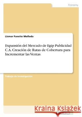 Expansi?n del Mercado de Egip Publicidad C.A. Creaci?n de Rutas de Cobertura para Incrementar las Ventas Lismar Faneit 9783346895837 Grin Verlag