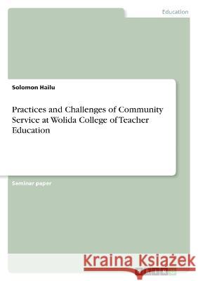 Practices and Challenges of Community Service at Wolida College of Teacher Education Solomon Hailu 9783346897381 Grin Verlag