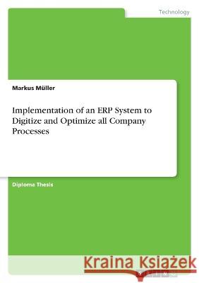 Implementation of an ERP System to Digitize and Optimize all Company Processes Markus M?ller 9783346902207