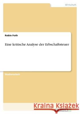 Eine kritische Analyse der Erbschaftsteuer Robin Foth 9783346903433