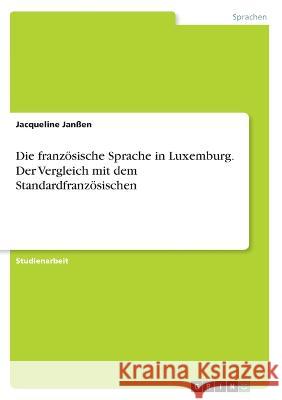 Die franz?sische Sprache in Luxemburg. Der Vergleich mit dem Standardfranz?sischen Jacqueline Jan?en 9783346904157 Grin Verlag