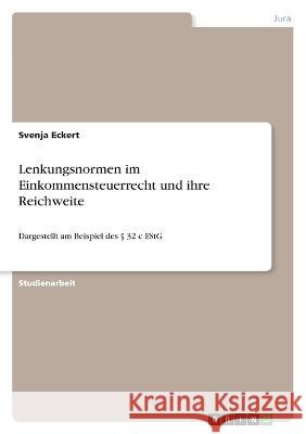 Lenkungsnormen im Einkommensteuerrecht und ihre Reichweite: Dargestellt am Beispiel des ? 32 c EStG Svenja Eckert 9783346908759 Grin Verlag