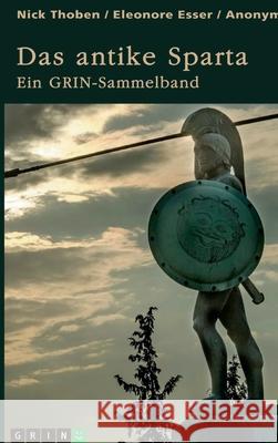 Das antike Sparta. Besonderheiten der Verfassung und der spartanischen Knabenausbildung: Ein GRIN-Sammelband Grin Verlag (Hrs Eleonore Esser Nick Thoben 9783346973306 Grin Verlag
