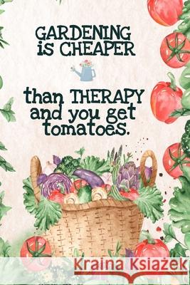 Gardening is Cheaper Than Therapy And You Get Tomatoes: Best Gifts Gardeners - Vegetable Garden Calendar - Monthly Planning Checklist, Shopping List, Kate Maple 9783347002654