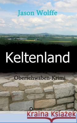 Keltenland: Oberschwaben-Krimi Jason Wolffe 9783347003620