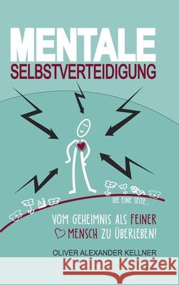 Mentale Selbstverteidigung: Vom Geheimnis als feiner Mensch zu überleben! Kellner, Oliver Alexander 9783347003903