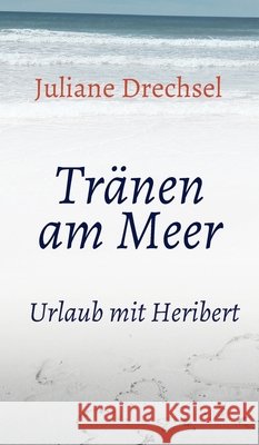 Tränen am Meer: Urlaub mit Heribert Drechsel, Juliane 9783347006546