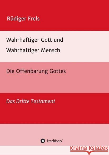 Wahrhaftiger Gott und Wahrhaftiger Mensch - Die Offenbarung Gottes: Das Dritte Testament Frels, Rüdiger 9783347007550
