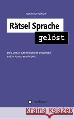 Rätsel Sprache gelöst: Der Schlüssel zum menschlichen Bewusstsein und zur künstlichen Intelligenz Hellmann, Hans-Dieter 9783347007932