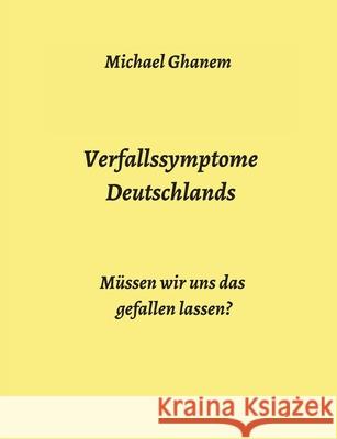 Verfallssymptome Deutschlands: Müssen wir uns das gefallen lassen? Ghanem, Michael 9783347008236 Tredition Gmbh