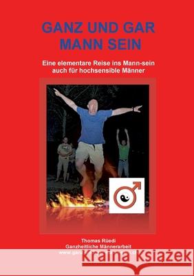 Ganz Und Gar Mann Sein: Eine elementare Reise ins Mann-sein - auch für hochsensible Männer Rüedi, Thomas 9783347010055