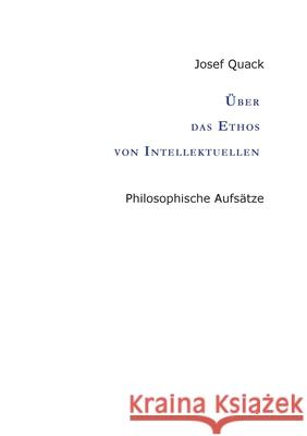 Über das Ethos von Intellektuellen: Philosophische Aufsätze Quack, Josef 9783347011069