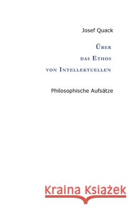 Über das Ethos von Intellektuellen: Philosophische Aufsätze Quack, Josef 9783347011076