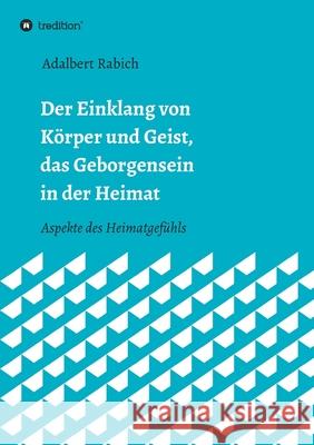 Der Einklang von Körper und Geist, das Geborgensein in der Heimat: Aspekte des Heimatgefühls Rabich, Adalbert 9783347011489 tredition