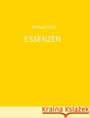 ESSENZEN gelb: 4. Jahresband der Dichtung ESSENZEN von Michael Stoll Stoll, Michael 9783347013261