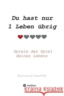 Du hast nur 1 Leben übrig: Spiele das Spiel deines Lebens und nutze deine Lebenszeit sinnvoll Hoeffel, Ramona 9783347013360