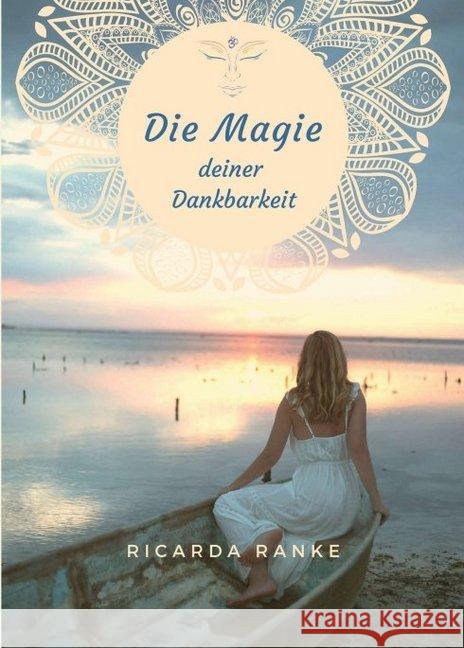 Die Magie deiner Dankbarkeit: Freue dich auf deine Magie - dein NEUES Leben! Ranke, Ricarda 9783347013469