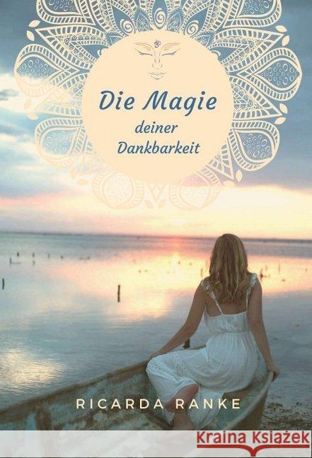 Die Magie deiner Dankbarkeit: Freue dich auf deine Magie - dein NEUES Leben! Ranke, Ricarda 9783347013476