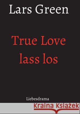 True Love lass los: Liebesdrama Green, Lars 9783347015166