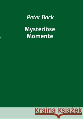 Mysteriöse Momente Peter Bock 9783347015821
