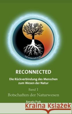 RECONNECTED - Die Rückverbindung des Menschen zum Wesen der Natur: Band 1 - Botschaften der Naturwesen Psyk, Renato 9783347015951 Tredition Gmbh