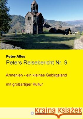 Peters Reisebericht Nr. 9: Armenien - ein kleines Gebirgsland mit großartiger Kultur Alles, Peter 9783347016163