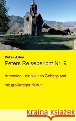 Peters Reisebericht Nr. 9: Armenien - ein kleines Gebirgsland mit großartiger Kultur Alles, Peter 9783347016170