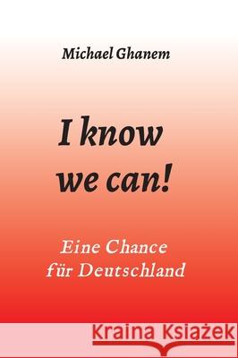 I know we can!: Eine Chance für Deutschland Michael Ghanem 9783347016750 Tredition Gmbh