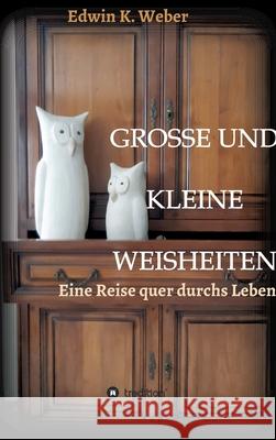 Grosse Und Kleine Weisheiten: Eine Reise quer durchs Leben Edwin K. Weber 9783347016798