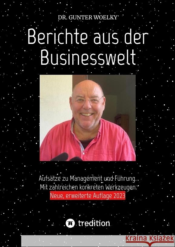 Berichte aus der Businesswelt: Aufsätze zu Management und Führung. Mit zahlreichen konkreten Werkzeugen. Woelky, Gunter 9783347016835