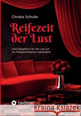 Reifezeit der Lust: Eine Ratgeberin für die Lust auf ein fortgeschrittenes Liebesleben Schulte, Christa 9783347018907