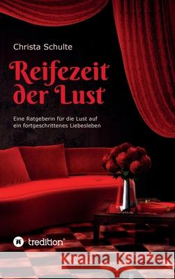 Reifezeit der Lust: Eine Ratgeberin für die Lust auf ein fortgeschrittenes Liebesleben Schulte, Christa 9783347018914 Tredition Gmbh