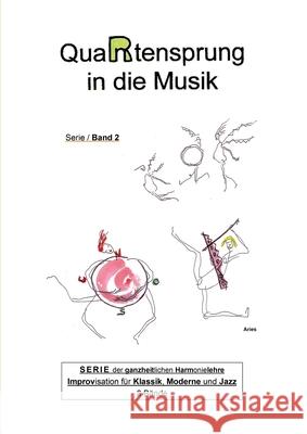 QuaRtensprung in die Musik: SERIE der ganzheitlichen Harmonielehre - Improvisation für Klassik, Moderne und Jazz, Band 2 Aries 9783347019591