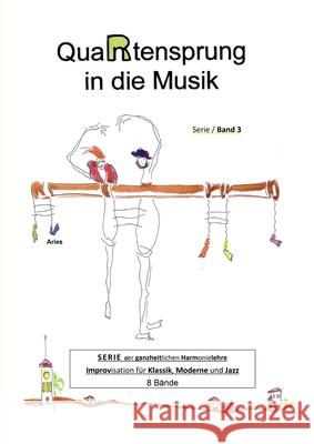 QuaRtensprung in die Musik: SERIE der ganzheitlichen Harmonielehre - Improvisation für Klassik, Moderne und Jazz, Band 3 Aries 9783347019676 Tredition Gmbh