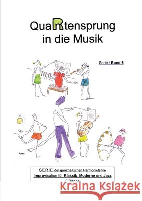 QuaRtensprung in die Musik: SERIE der ganzheitlichen Harmonielehre - Improvisation für Klassik, Moderne und Jazz, Band 6 Aries 9783347019874