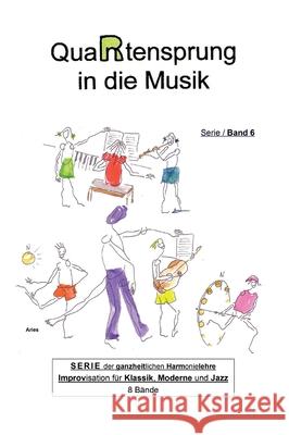 QuaRtensprung in die Musik: SERIE der ganzheitlichen Harmonielehre - Improvisation für Klassik, Moderne und Jazz, Band 6 Aries 9783347019881