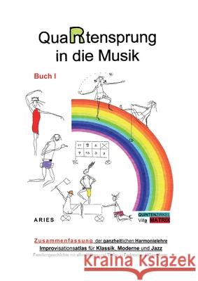 QuaRtensprung in die Musik: ZUSAMMENFASSUNG der ganzheitlichen Harmonielehre - Improvisationsatlas für Klassik, Moderne und Jazz, Buch 1 Aries 9783347019966