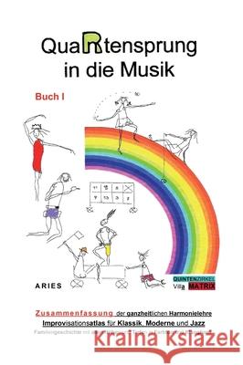 QuaRtensprung in die Musik: ZUSAMMENFASSUNG der ganzheitlichen Harmonielehre - Improvisationsatlas für Klassik, Moderne und Jazz, Buch 1 Aries 9783347019973