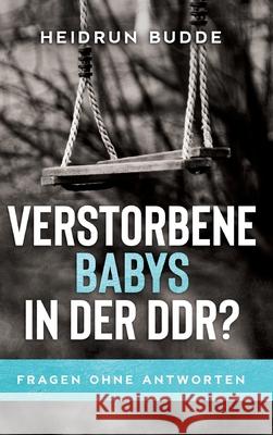 Verstorbene Babys in der DDR?: Fragen ohne Antworten Budde, Heidrun 9783347022119