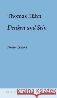 Denken und Sein: Neue Essays Kühn, Thomas 9783347023314 Tredition Gmbh