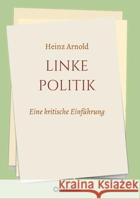 Linke Politik: Eine kritische Einführung Dr Arnold, Heinz 9783347024021