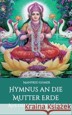 Hymnus an die Mutter Erde: Aus dem Atharva Veda Manfred Ehmer 9783347025165 Tredition Gmbh