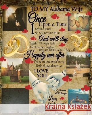 To My Alabama Wife Once Upon A Time I Became Yours & You Became Mine And We'll Stay Together Through Both The Tears & Laughter: Blank Love Book - Pape Scarlette Heart 9783347025738 Infinit Love